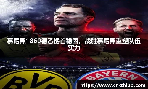 慕尼黑1860德乙榜首稳固，战胜慕尼黑重塑队伍实力