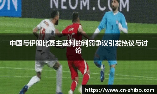 中国与伊朗比赛主裁判的判罚争议引发热议与讨论