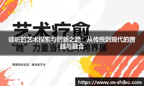 徐昕的艺术探索与创新之路：从传统到现代的跨越与融合