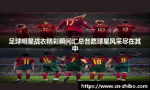 足球明星战衣精彩瞬间汇总各路球星风采尽在其中